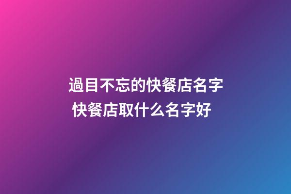 過目不忘的快餐店名字 快餐店取什么名字好-第1張-店鋪起名-玄機派